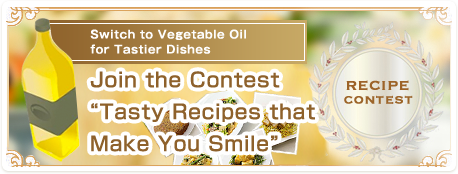 Switch to Vegetable Oil for Tastier Dishes Join the Contest “Tasty Recipes that Make You Smile”